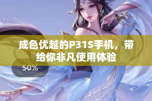 成色优越的P31S手机，带给你非凡使用体验