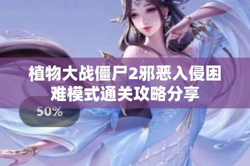 植物大战僵尸2邪恶入侵困难模式通关攻略分享