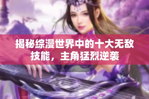 揭秘综漫世界中的十大无敌技能，主角猛烈逆袭