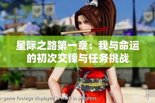 星际之路第一章：我与命运的初次交锋与任务挑战