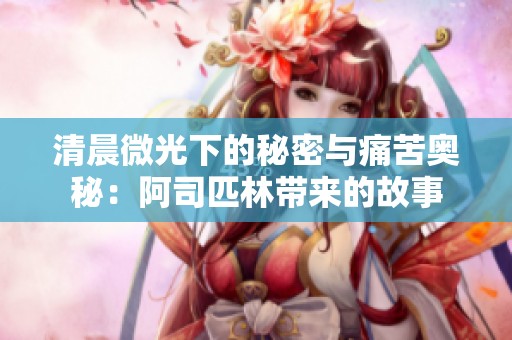 清晨微光下的秘密与痛苦奥秘：阿司匹林带来的故事