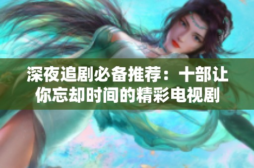 深夜追剧必备推荐：十部让你忘却时间的精彩电视剧