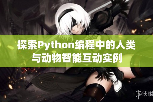探索Python编程中的人类与动物智能互动实例
