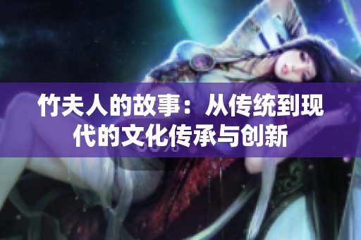 竹夫人的故事：从传统到现代的文化传承与创新