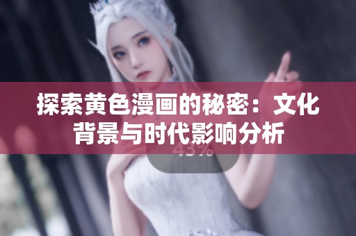 探索黄色漫画的秘密：文化背景与时代影响分析