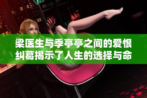 梁医生与季亭亭之间的爱恨纠葛揭示了人生的选择与命运