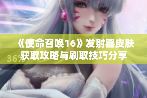 《使命召唤16》发射器皮肤获取攻略与刷取技巧分享