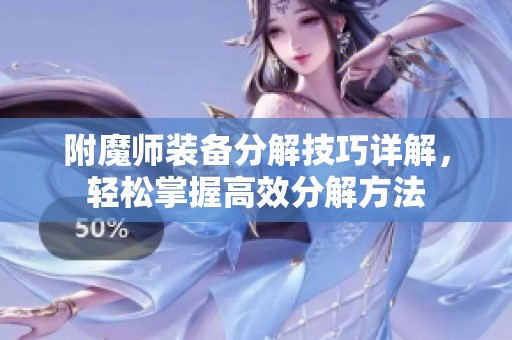 附魔师装备分解技巧详解，轻松掌握高效分解方法