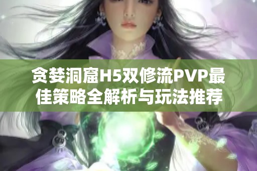 贪婪洞窟H5双修流PVP最佳策略全解析与玩法推荐