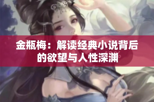 金瓶梅：解读经典小说背后的欲望与人性深渊