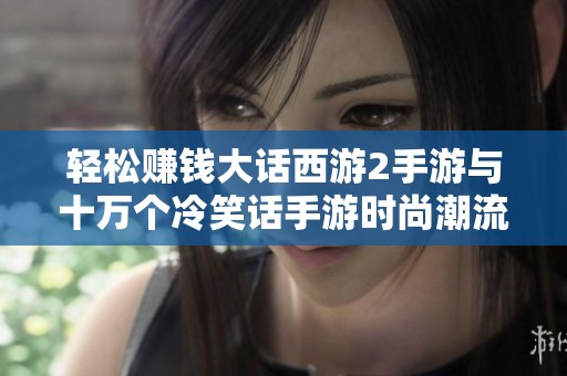 轻松赚钱大话西游2手游与十万个冷笑话手游时尚潮流时装大揭秘