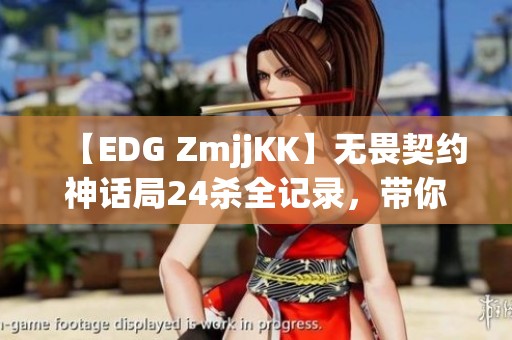 【EDG ZmjjKK】无畏契约神话局24杀全记录，带你探索幽邃地窟秘境