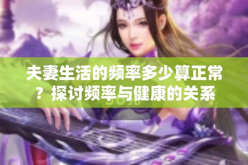 夫妻生活的频率多少算正常？探讨频率与健康的关系