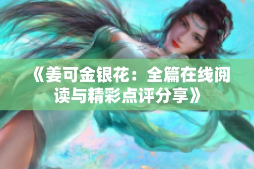 《姜可金银花：全篇在线阅读与精彩点评分享》