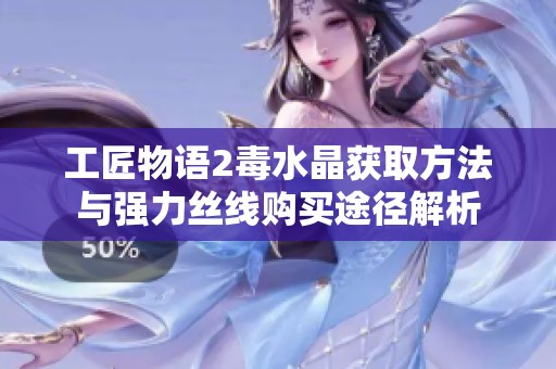 工匠物语2毒水晶获取方法与强力丝线购买途径解析