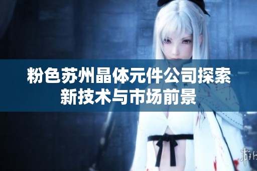 粉色苏州晶体元件公司探索新技术与市场前景