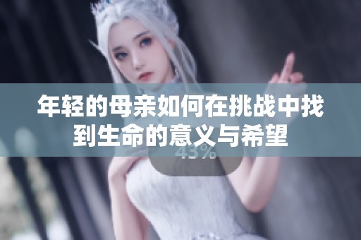 年轻的母亲如何在挑战中找到生命的意义与希望