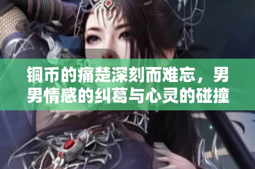 铜币的痛楚深刻而难忘，男男情感的纠葛与心灵的碰撞