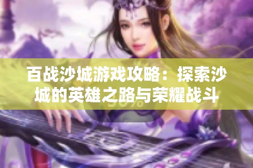 百战沙城游戏攻略：探索沙城的英雄之路与荣耀战斗
