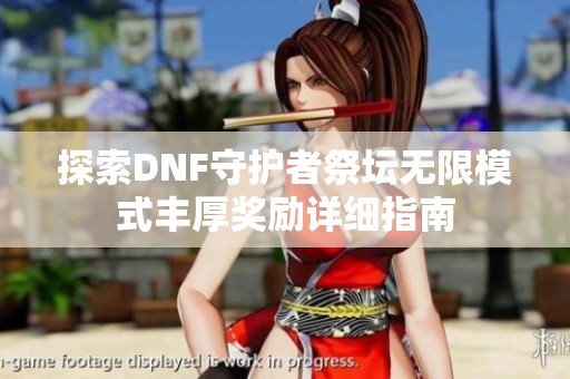 探索DNF守护者祭坛无限模式丰厚奖励详细指南