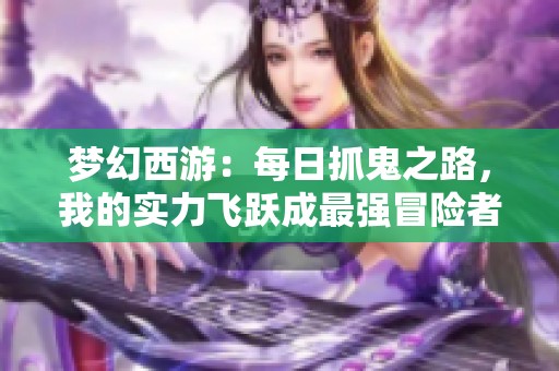 梦幻西游：每日抓鬼之路，我的实力飞跃成最强冒险者