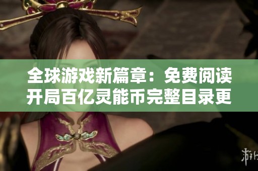 全球游戏新篇章：免费阅读开局百亿灵能币完整目录更新