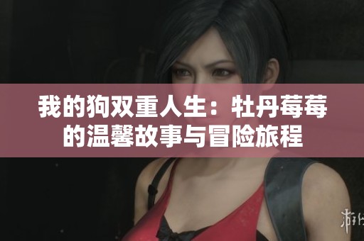 我的狗双重人生：牡丹莓莓的温馨故事与冒险旅程