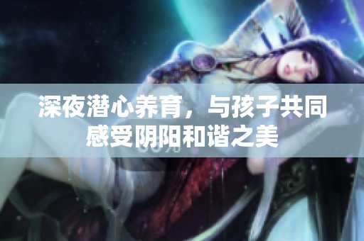 深夜潜心养育，与孩子共同感受阴阳和谐之美