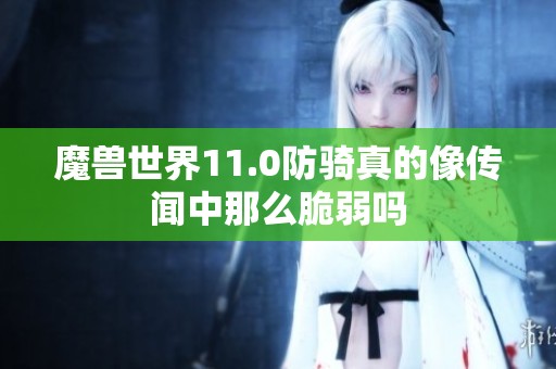 魔兽世界11.0防骑真的像传闻中那么脆弱吗