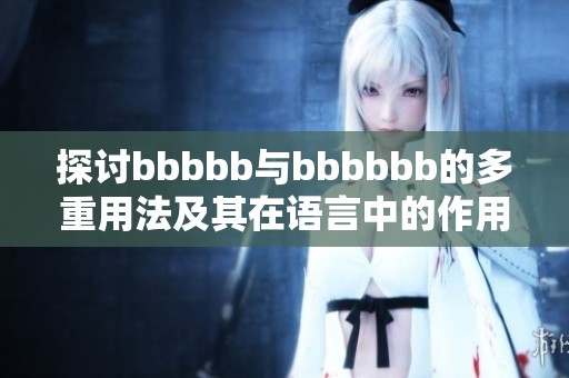 探讨bbbbb与bbbbbb的多重用法及其在语言中的作用