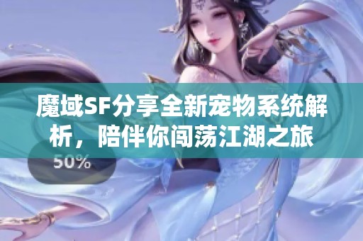 魔域SF分享全新宠物系统解析，陪伴你闯荡江湖之旅