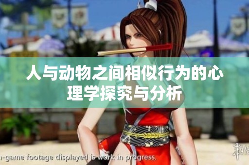 人与动物之间相似行为的心理学探究与分析