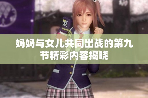 妈妈与女儿共同出战的第九节精彩内容揭晓