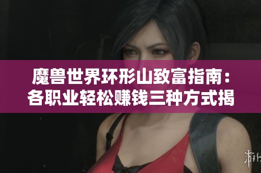 魔兽世界环形山致富指南：各职业轻松赚钱三种方式揭秘