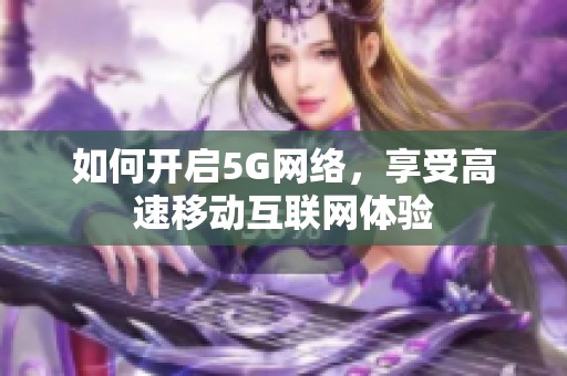 如何开启5G网络，享受高速移动互联网体验