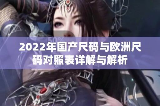 2022年国产尺码与欧洲尺码对照表详解与解析