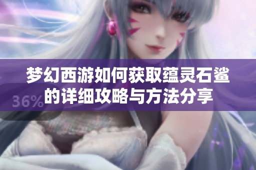 梦幻西游如何获取蕴灵石鲨的详细攻略与方法分享