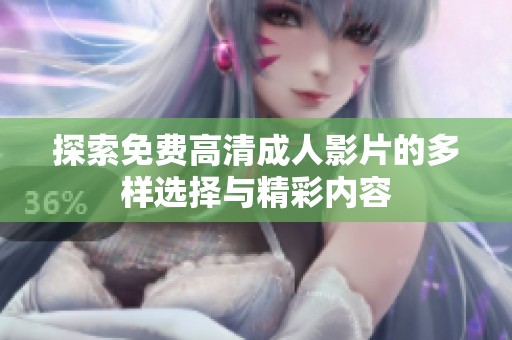 探索免费高清成人影片的多样选择与精彩内容