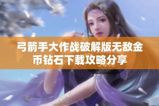 弓箭手大作战破解版无敌金币钻石下载攻略分享