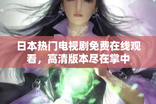 日本热门电视剧免费在线观看，高清版本尽在掌中