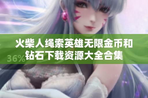 火柴人绳索英雄无限金币和钻石下载资源大全合集