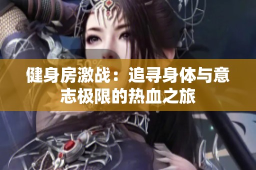 健身房激战：追寻身体与意志极限的热血之旅