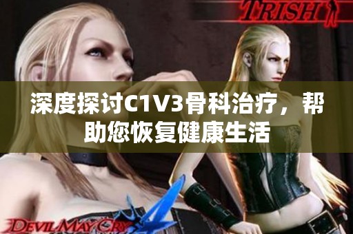 深度探讨C1V3骨科治疗，帮助您恢复健康生活