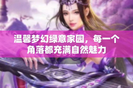 温馨梦幻绿意家园，每一个角落都充满自然魅力