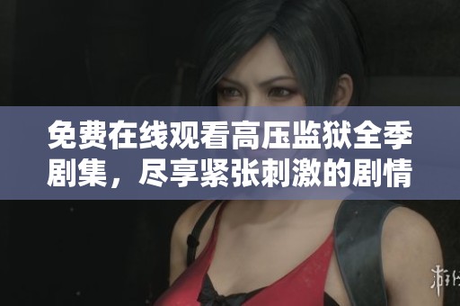 免费在线观看高压监狱全季剧集，尽享紧张刺激的剧情体验