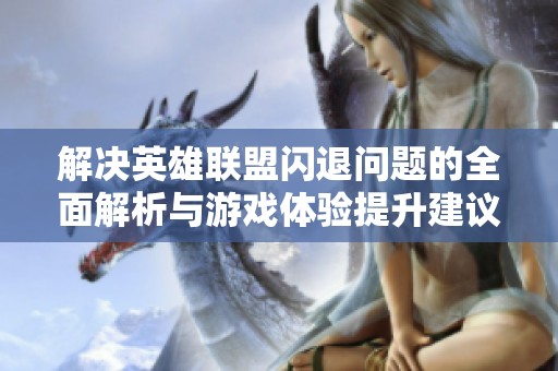 解决英雄联盟闪退问题的全面解析与游戏体验提升建议