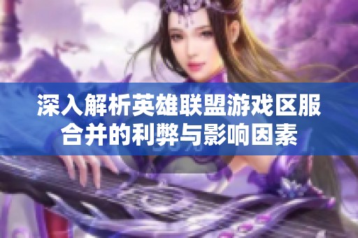 深入解析英雄联盟游戏区服合并的利弊与影响因素