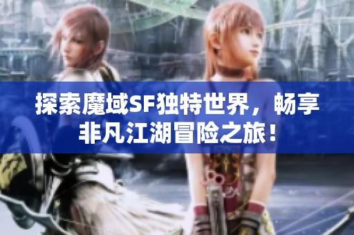 探索魔域SF独特世界，畅享非凡江湖冒险之旅！