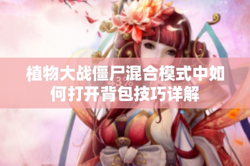 植物大战僵尸混合模式中如何打开背包技巧详解