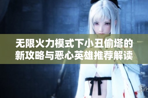 无限火力模式下小丑偷塔的新攻略与恶心英雄推荐解读